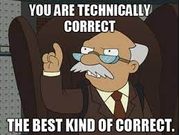 A still from Futurama of the senior bureaucrat with the text 'You are technically correct. The best kind of correct' superimposed